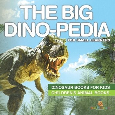 bokomslag The Big Dino-pedia for Small Learners - Dinosaur Books for Kids Children's Animal Books