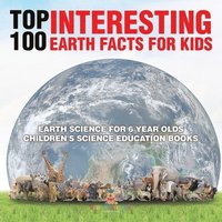 bokomslag Top 100 Interesting Earth Facts for Kids - Earth Science for 6 Year Olds Children's Science Education Books