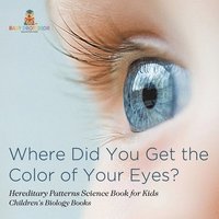 bokomslag Where Did You Get the Color of Your Eyes? - Hereditary Patterns Science Book for Kids Children's Biology Books