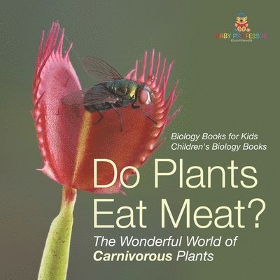 Do Plants Eat Meat? The Wonderful World of Carnivorous Plants - Biology Books for Kids Children's Biology Books 1