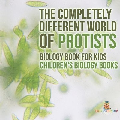 The Completely Different World of Protists - Biology Book for Kids Children's Biology Books 1