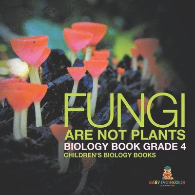 Fungi Are Not Plants - Biology Book Grade 4 Children's Biology Books