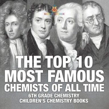 bokomslag Top 10 Most Famous Chemists of All Time - 6th Grade Chemistry Children's Chemistry Books