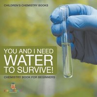bokomslag You and I Need Water to Survive! Chemistry Book for Beginners Children's Chemistry Books