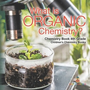 bokomslag What is Organic Chemistry? Chemistry Book 4th Grade Children's Chemistry Books
