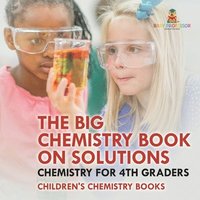 bokomslag Big Chemistry Book on Solutions - Chemistry for 4th Graders Children's Chemistry Books