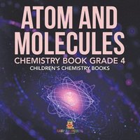 bokomslag Atom and Molecules - Chemistry Book Grade 4 Children's Chemistry Books