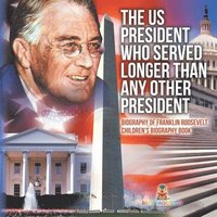 bokomslag US President Who Served Longer Than Any Other President - Biography of Franklin Roosevelt Children's Biography Book