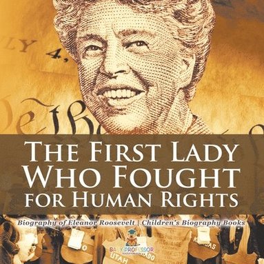 bokomslag First Lady Who Fought for Human Rights - Biography of Eleanor Roosevelt Children's Biography Books