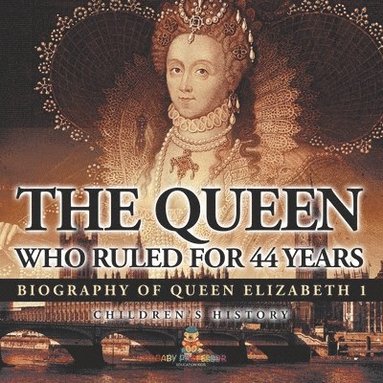 bokomslag Queen Who Ruled for 44 Years - Biography of Queen Elizabeth 1 Children's Biography Books