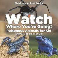 bokomslag Watch Where You're Going! Poisonous Animals for Kids - Animal Book 8 Year Old Children's Animal Books