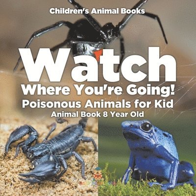 Watch Where You're Going! Poisonous Animals for Kids - Animal Book 8 Year Old Children's Animal Books