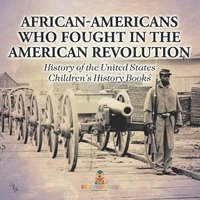 bokomslag African-Americans Who Fought In The American Revolution - History of the United States Children's History Books