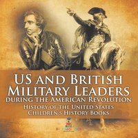 bokomslag US and British Military Leaders during the American Revolution - History of the United States Children's History Books