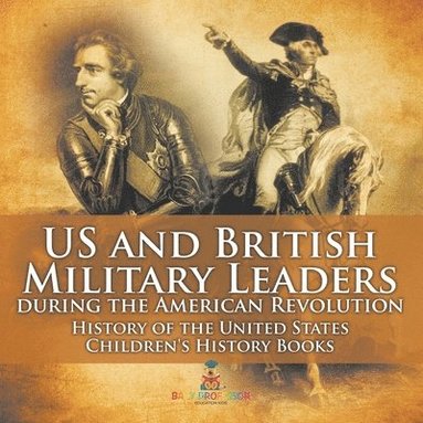 bokomslag US and British Military Leaders during the American Revolution - History of the United States Children's History Books