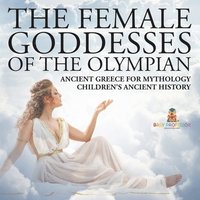 bokomslag Female Goddesses of the Olympian - Ancient Greece for Mythology Children's Ancient History