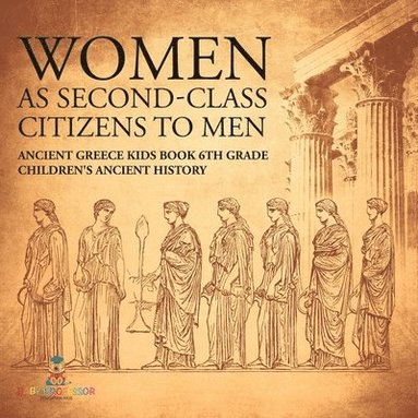 bokomslag Women As Second-Class Citizens to Men - Ancient Greece Kids Book 6th Grade Children's Ancient History