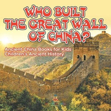 bokomslag Who Built The Great Wall of China? Ancient China Books for Kids Children's Ancient History
