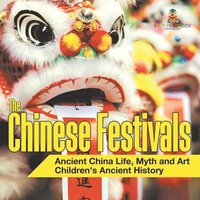 bokomslag Chinese Festivals - Ancient China Life, Myth and Art Children's Ancient History