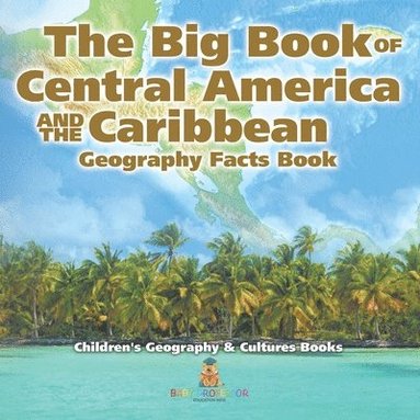 bokomslag Big Book of Central America and the Caribbean - Geography Facts Book Children's Geography & Culture Books