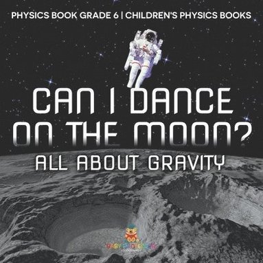 bokomslag Can I Dance on the Moon? All About Gravity - Physics Book Grade 6 Children's Physics Books