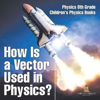 bokomslag How Is a Vector Used in Physics? Physics 8th Grade Children's Physics Books