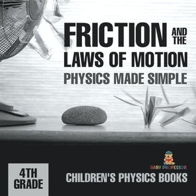 bokomslag Friction and the Laws of Motion - Physics Made Simple - 4th Grade Children's Physics Books