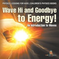 bokomslag Wave Hi and Goodbye to Energy! An Introduction to Waves - Physics Lessons for Kids Children's Physics Books