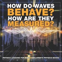 bokomslag How Do Waves Behave? How Are They Measured? Physics Lessons for Kids Children's Physics Books