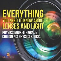 bokomslag Everything You Need to Know About Lenses and Light - Physics Book 4th Grade Children's Physics Books