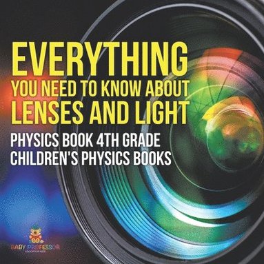 bokomslag Everything You Need to Know About Lenses and Light - Physics Book 4th Grade Children's Physics Books