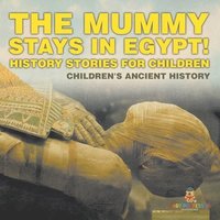 bokomslag Mummy Stays in Egypt! History Stories for Children Children's Ancient History
