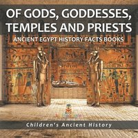 bokomslag Of Gods, Goddesses, Temples and Priests - Ancient Egypt History Facts Books Children's Ancient History