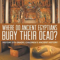 bokomslag Where Did Ancient Egyptians Bury Their Dead? - History 5th Grade Children's Ancient History