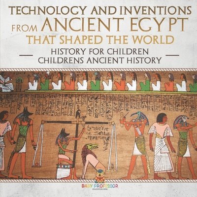 Baby Professor - Technology and Inventions from Ancient Egypt That Shaped The World - History for Children Children's Ancient History, Häftad