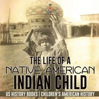 bokomslag Life of a Native American Indian Child - US History Books Children's American History