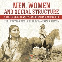 bokomslag Men, Women and Social Structure - A Cool Guide to Native American Indian Society - US History for Kids Children's American History