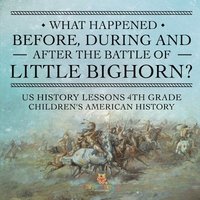 bokomslag What Happened Before, During and After the Battle of the Little Bighorn? - US History Lessons 4th Grade Children's American History