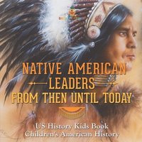 bokomslag Native American Leaders From Then Until Today - US History Kids Book Children's American History