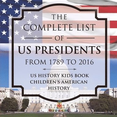 bokomslag The Complete List of US Presidents from 1789 to 2016 - US History Kids Book Children's American History