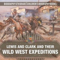 bokomslag Lewis and Clark and Their Wild West Expeditions - Biography 6th Grade Children's Biography Books