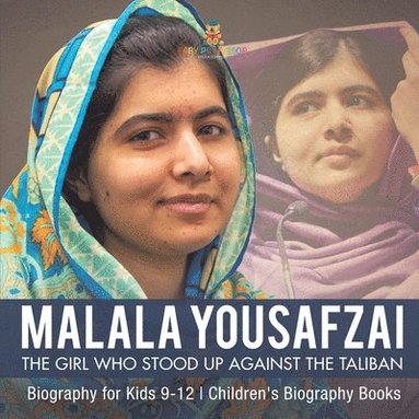 bokomslag Malala Yousafzai The Girl Who Stood Up Against the Taliban - Biography for Kids 9-12 Children's Biography Books