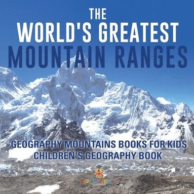 bokomslag World's Greatest Mountain Ranges - Geography Mountains Books for Kids Children's Geography Book