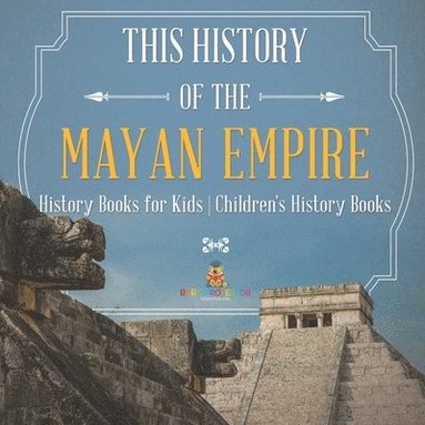 bokomslag History of the Mayan Empire - History Books for Kids Children's History Books