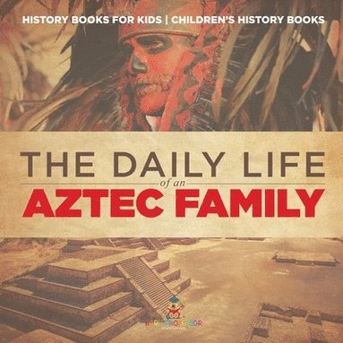 bokomslag Daily Life of an Aztec Family - History Books for Kids Children's History Books
