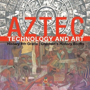 bokomslag Aztec Technology and Art - History 4th Grade Children's History Books