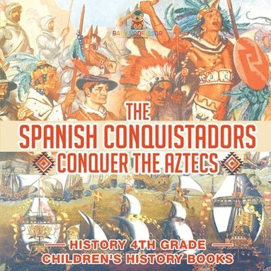 bokomslag Spanish Conquistadors Conquer the Aztecs - History 4th Grade Children's History Books