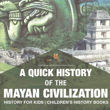 bokomslag Quick History of the Mayan Civilization - History for Kids Children's History Books