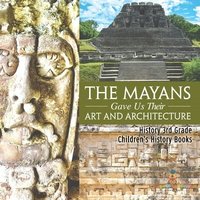 bokomslag Mayans Gave Us Their Art and Architecture - History 3rd Grade Children's History Books