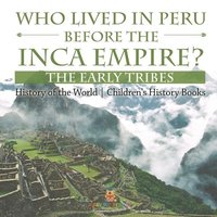 bokomslag Who Lived in Peru before the Inca Empire? The Early Tribes - History of the World Children's History Books